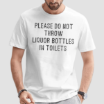 Please Do Not Throw Liquor Bottle In Toilets Shirt