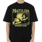 Matilda Books Gave Matilda A Hopeful And Comforting Message You Are Not Alone Shirt