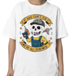 Fathers Day If Dad Can’t Fix It We Are All Screwed Skeleton Shirt