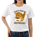 Thats That Me Depresso Shirt