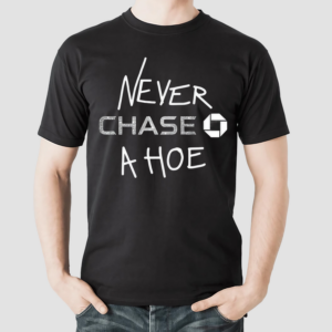 Hard Everything Never Chase A Hoe Shirt
