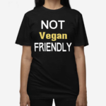 Not Vegan Friendly Shirt