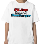 I’ll Just Have A Hamburger Shirt