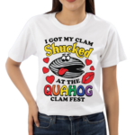 I Got My Clam Shucked At The Quahog Clam Fest Shirt