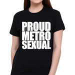 Proud Metrosexual Shirt