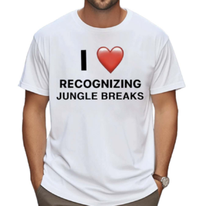 I Love Recognizing Jungle Breaks Shirt