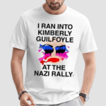 I Ran Into Kimberly Guilfoyle At The Nazi Rally Shirt