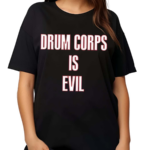 Drum Corps Is Evil Shirt