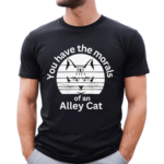 You Have The Morals Of An Alley Cat Vintage Shirt