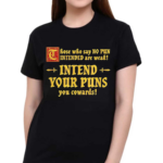 Those Who Say No Pun Intended Are Weak Intend Your Puns Shirt