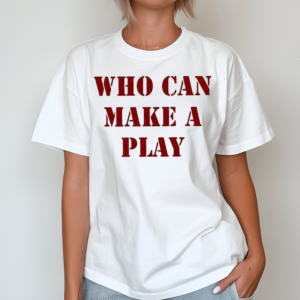 Who Can Make A Play shirt