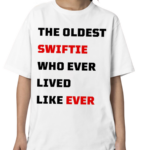 The Oldest Swiftie Who Ever Lived Like Ever Shirt