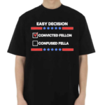 Easy Decision Convicted Felon Than A Confused Fella Shirt