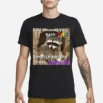 Raccoon Just Because You Trash Can Doesnt Mean You Trash Should Shirt