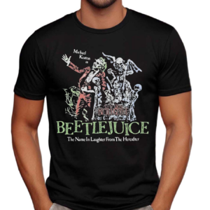 Beetlejuice Here Lies Betelgeuse Michael Keaton Is The Name In Laughter From The Hereafter Shirt