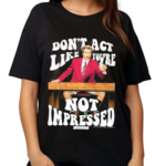 Donot Act Like You Are Not Impressed Shirt