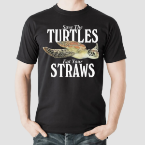 Save The Turtles Eat Your Straws Shirt