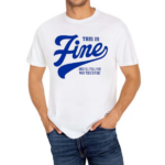 This Is Fine And Ill Tell You Why This Is Fine Shirt