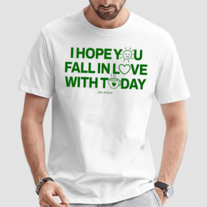 Ourseasns I Hope You Fall In Love With Today Shirt