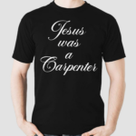 Jesus Was A Carpenter Shirt