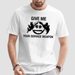 Give Me Your Service Weapon Shirt