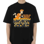 You’re An Idiot Mystery Solved 2024 Shirt