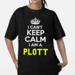 I Can't Keep Calm I Am A Plott Shirt