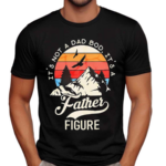 Mountain It’s Not A Dad Bod It’s A Father Figure Shirt