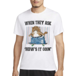 Jmcgg When They Ask Hows It Goin Shirt