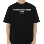 Earthy Virgo My Attitude Isn’t The Problem You Are Shirt