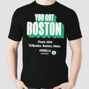 You Got Boston Celtics Arbella Finals 2024 Shirt