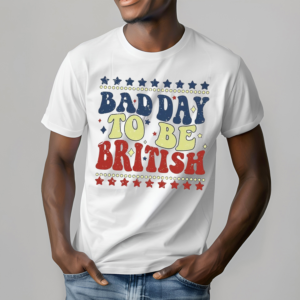 Bad Day To Be British Inspirational American Patriot Shirt