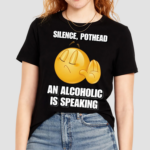 Silence Pothead An Alcoholic Is Speaking Cringey Shirt