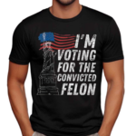 I’m Supporting The Convicted Felon Shirt