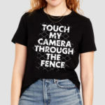 Touch My Camera Through The Fence Shirt