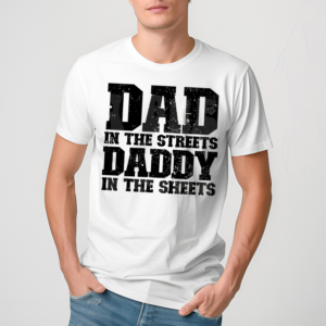 Dad In The Streets Daddy In The Sheets Shirt