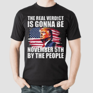 The Real Verdict Is Gonna Be November 5th By The People Shirt