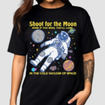 Shoot For The Moon Even If You Miss You’ll Land In The Cold Vacuum Of Space Shirt