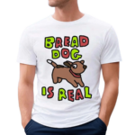 Zoe Bread Bread Dog Is Real 2024 Shirt