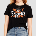 So Excited To Be Here Shirt