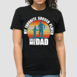 My Favorite Soccer Player Calls Me Dad Fathers Day Vintage Shirt