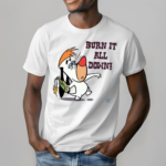 Burn It All Down Droopy Shirt