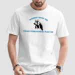 Women Want Me Trade Federations Fear Me Shirt