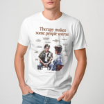 Therapy Makes Some People Worse Shirt