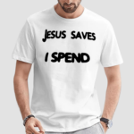 Jesus Saves I Spend Shirt