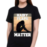 Hairy Flaps Matter Shirt