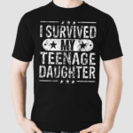 I Survived My Teenage Daughter Teenager Dad Mom Shirt