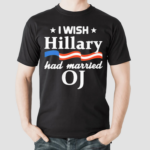 I Wish Hillary Had Married Oj Shirt