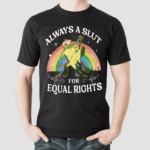 Always A Slut For Equal Rights Rainbow Frog Shirt