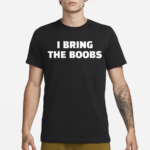 I Bring The Boobs Shirt